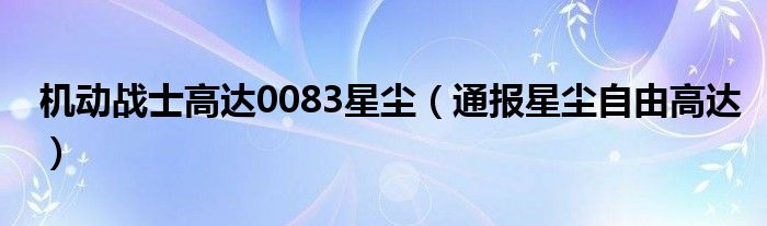 机动战士高达0083星尘(通报星尘自由高达)