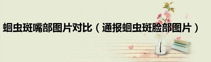 蛔虫斑嘴部图片对比(通报蛔虫斑脸部图片)