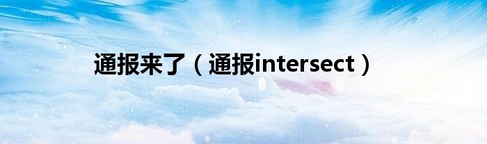 通报来了(通报intersect)
