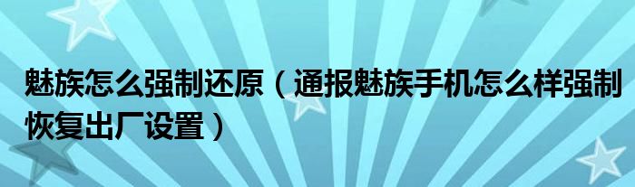 魅族怎么强制还原(通报魅族手机怎么样强制恢复出厂设置)