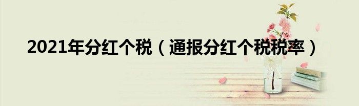 2021年分红个税(通报分红个税税率)