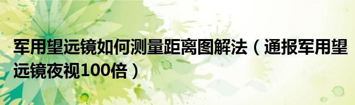 军用望远镜如何测量距离图解法(通报军用望远镜夜视100倍)