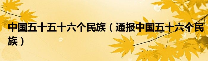 中国五十五十六个民族(通报中国五十六个民族)