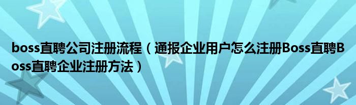 boss直聘公司注册流程(通报企业用户怎么注册Boss直聘Boss直聘企业注册方法)
