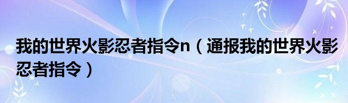 我的世界火影忍者指令n(通报我的世界火影忍者指令)