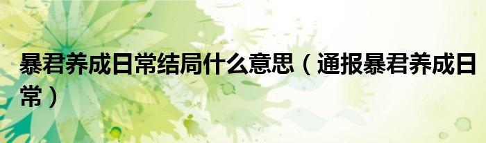 暴君养成日常结局什么意思(通报暴君养成日常)
