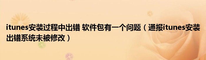 itunes安装过程中出错 软件包有一个问题(通报itunes安装出错系统未被修改)