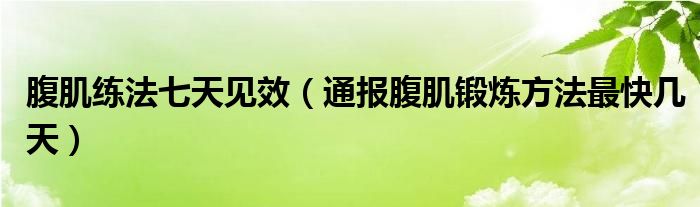腹肌练法七天见效(通报腹肌锻炼方法最快几天)