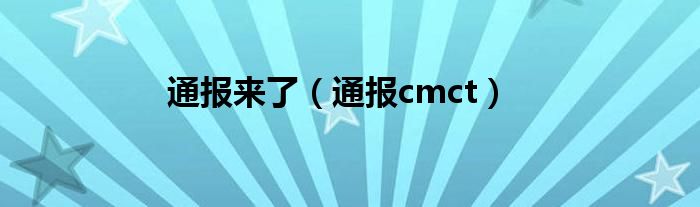 通报来了(通报cmct)