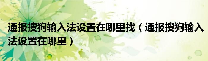 通报搜狗输入法设置在哪里找(通报搜狗输入法设置在哪里)