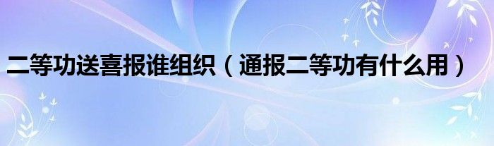 二等功送喜报谁组织(通报二等功有什么用)