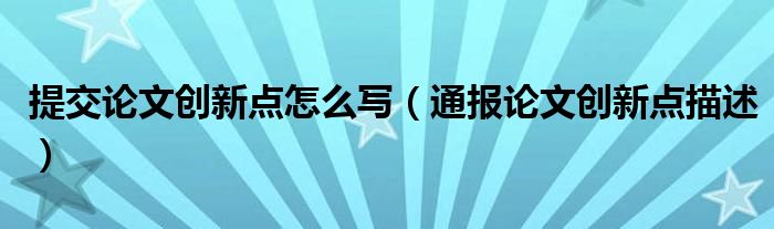 提交论文创新点怎么写(通报论文创新点描述)