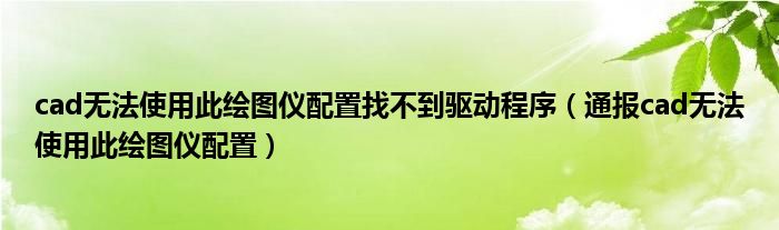 cad无法使用此绘图仪配置找不到驱动程序(通报cad无法使用此绘图仪配置)