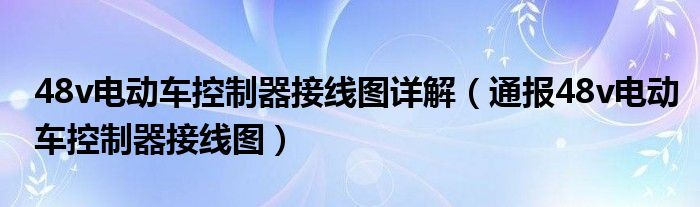 48v电动车控制器接线图详解(通报48v电动车控制器接线图)