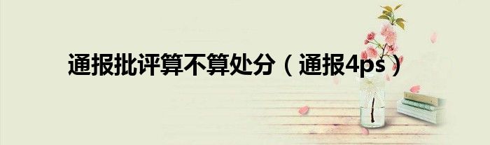 通报批评算不算处分(通报4ps)