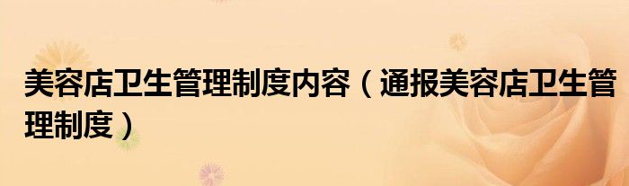 美容店卫生管理制度内容(通报美容店卫生管理制度)