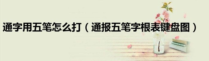 通字用五笔怎么打(通报五笔字根表键盘图)