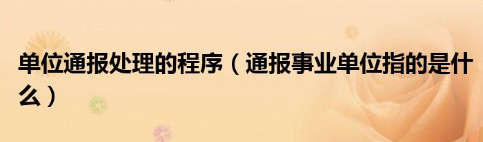 单位通报处理的程序(通报事业单位指的是什么)