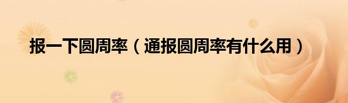 报一下圆周率(通报圆周率有什么用)