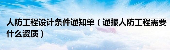 人防工程设计条件通知单(通报人防工程需要什么资质)
