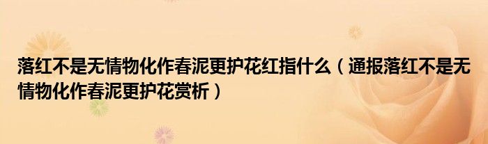 落红不是无情物化作春泥更护花红指什么(通报落红不是无情物化作春泥更护花赏析)