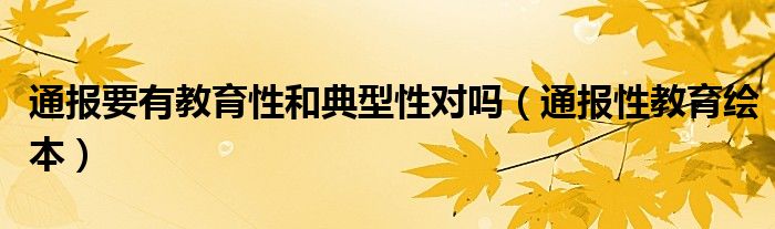 通报要有教育性和典型性对吗(通报性教育绘本)