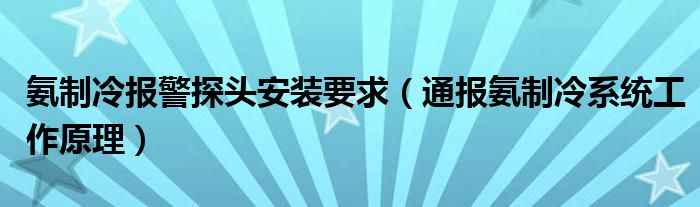 氨制冷报警探头安装要求(通报氨制冷系统工作原理)