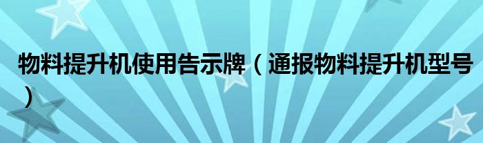 物料提升机使用告示牌(通报物料提升机型号)