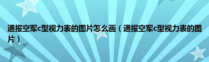 通报空军c型视力表的图片怎么画(通报空军c型视力表的图片)
