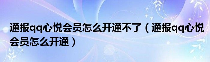 通报qq心悦会员怎么开通不了(通报qq心悦会员怎么开通)