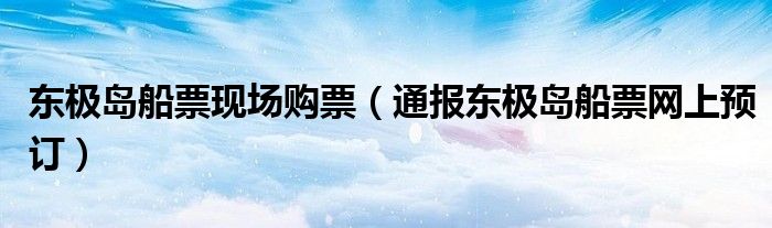 东极岛船票现场购票(通报东极岛船票网上预订)