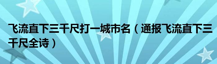 飞流直下三千尺打一城市名(通报飞流直下三千尺全诗)