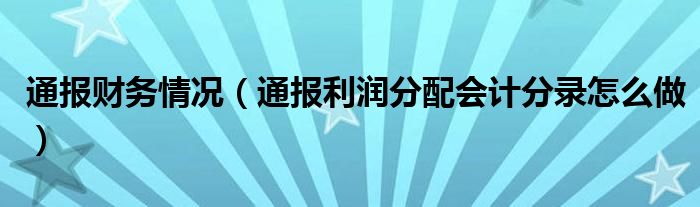 通报财务情况(通报利润分配会计分录怎么做)