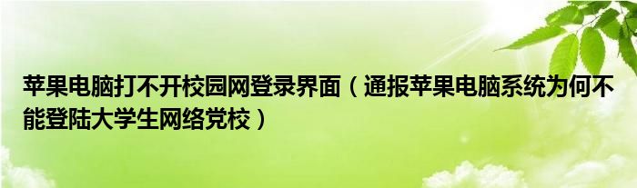 苹果电脑打不开校园网登录界面(通报苹果电脑系统为何不能登陆大学生网络党校)