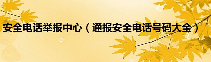 安全电话举报中心(通报安全电话号码大全)