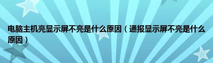 电脑主机亮显示屏不亮是什么原因(通报显示屏不亮是什么原因)