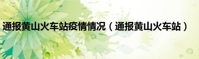 通报黄山火车站疫情情况(通报黄山火车站)