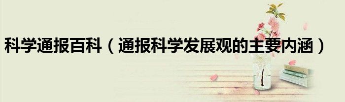 科学通报百科(通报科学发展观的主要内涵)