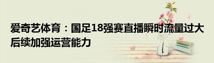 爱奇艺体育:国足18强赛直播瞬时流量过大 后续加强运营能力
