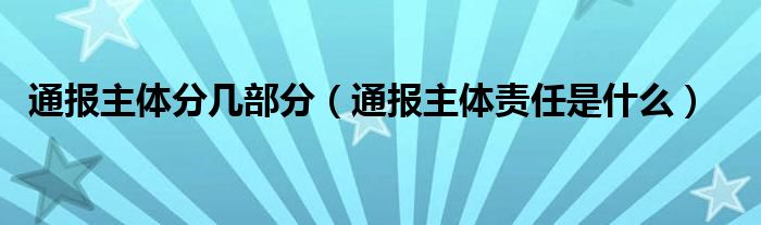 通报主体分几部分(通报主体责任是什么)