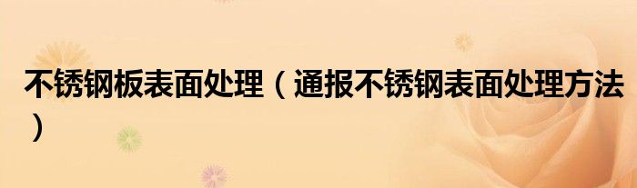 不锈钢板表面处理(通报不锈钢表面处理方法)