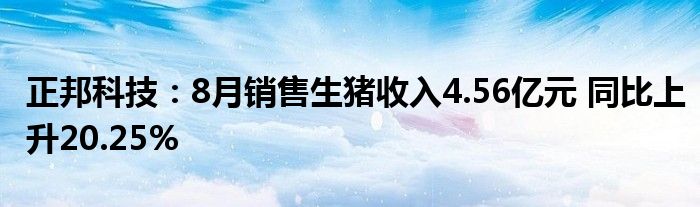 正邦科技:8月销售生猪收入4.56亿元 同比上升20.25%