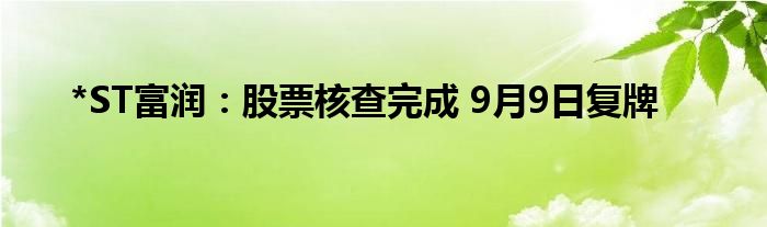 *ST富润:股票核查完成 9月9日复牌