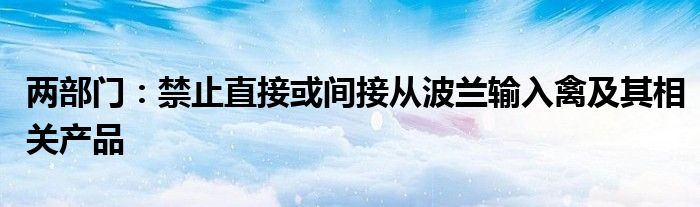 两部门:禁止直接或间接从波兰输入禽及其相关产品