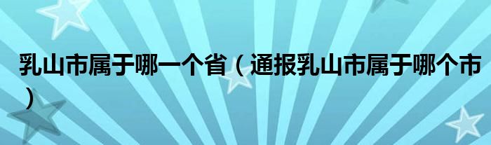 乳山市属于哪一个省(通报乳山市属于哪个市)
