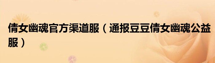 倩女幽魂官方渠道服(通报豆豆倩女幽魂公益服)