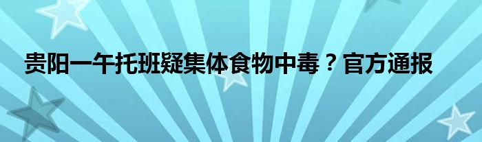 贵阳一午托班疑集体食物中毒?官方通报
