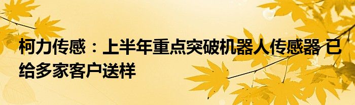 柯力传感:上半年重点突破机器人传感器 已给多家客户送样