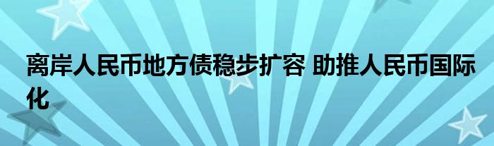 离岸人民币地方债稳步扩容 助推人民币国际化