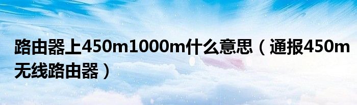 路由器上450m1000m什么意思(通报450m无线路由器)